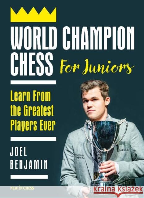 World Champion Chess for Juniors: Learn From the Greatest Players Ever Joel Benjamin 9789056919191
