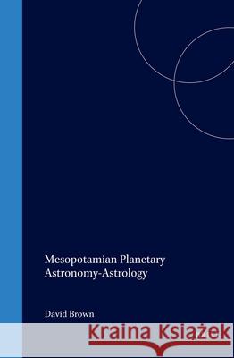 Mesopotamian Planetary Astronomy-Astrology Brown 9789056930363 Brill Academic Publishers