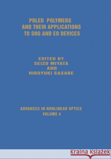 Poled Polymers and Their Applications to SHG and EO Devices S. Miyata H. Sasabe 9789056990251 CRC Press