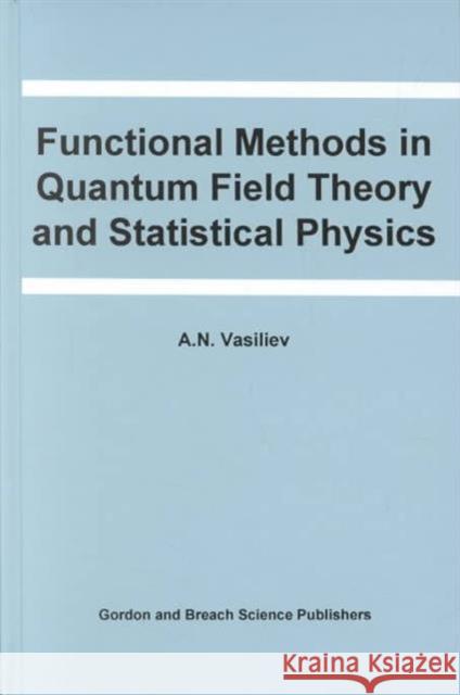 Functional Methods in Quantum Field Theory and Statistical Physics A. N. Vasil'ev Vasilev                                  Vasiliev Vasiliev 9789056990350 CRC