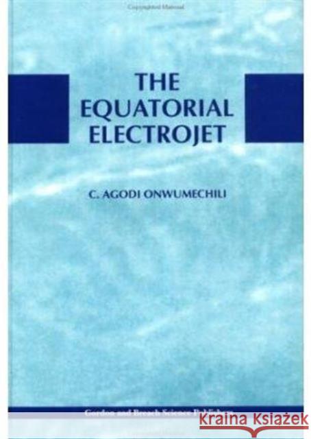 Equatorial Electrojet C Agodi Onwumechikli C Agodi Onwumechikli  9789056990695 Taylor & Francis