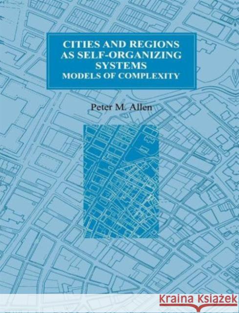 Cities and Regions as Self-Organizing Systems: Models of Complexity Allen, Peter M. 9789056990718 Taylor & Francis Group
