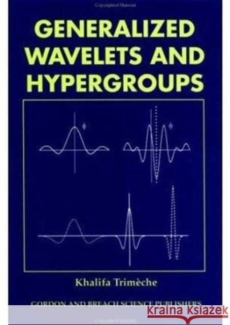 Generalized Wavelets and Hypergroups K. Trimeche Khalifa Trimeche Trimeche Trimeche 9789056990800 CRC Press