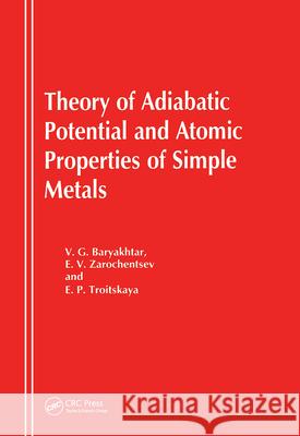 Theory of Adiabatic Potential and Atomic Properties of Simple Metals V. G. Baryakhtar Viktor Grigor'evich Bar'iakhtar E. V. Zarochentsev 9789056990886 CRC
