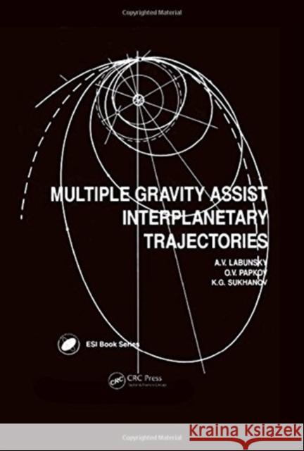 Multiple Gravity Assist Interplanetary Trajectories A. V. Labunsky O. V. Papkov Alexei V. Labunsky 9789056990909 CRC