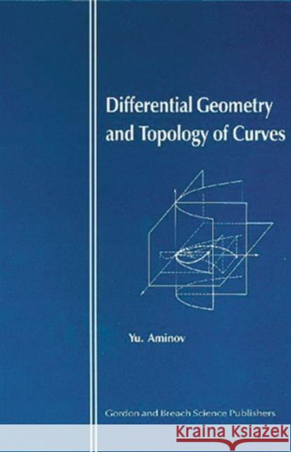 Differential Geometry and Topology of Curves Yu Aminov 9789056990916 CRC Press