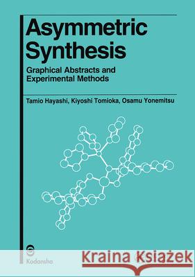 Asymmetric Synthesis: Graphical Abstracts and Experimental Methods Tamio Hayashi Kiyoshi Tomioka Osamu Yonemitsu 9789056991524