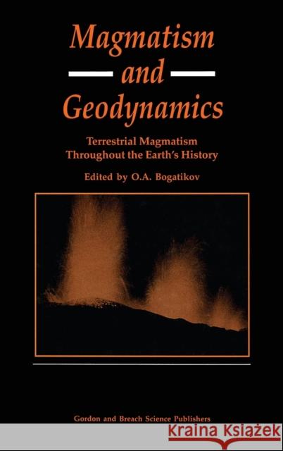 Magmatism and Geodynamics: Terrestrail Magmatism Throughout the Earth's History Bagatikov, O. A. 9789056991685 Gordon & Breach Science Publishers