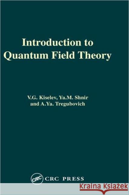 Introduction to Quantum Field Theory V. G. Kiselev Y. M. Shnir A. Ya Tregubovich 9789056992378