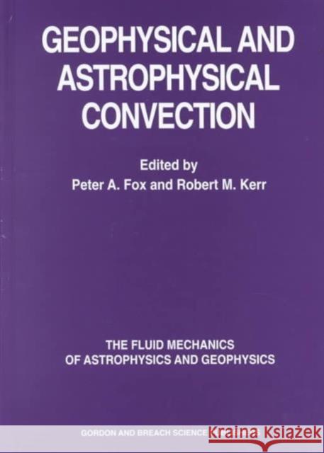 Geophysical & Astrophysical Convection Peter A. Fox Robert M. Kerr Fox A. Fox 9789056992583 CRC