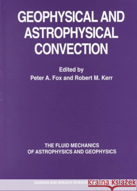 Geophysical & Astrophysical Convection Peter A. Fox Robert M. Kerr Fox A. Fox 9789056992583
