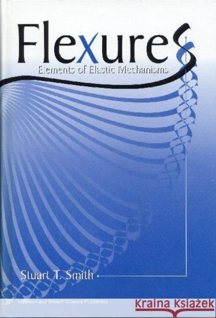 Flexures : Elements of Elastic Mechanisms Stuart T. Smith S. T. Smith 9789056992613 CRC Press