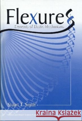 Flexures : Elements of Elastic Mechanisms Stuart T. Smith S. T. Smith 9789056992613 CRC Press