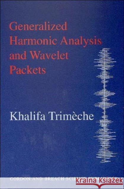 Generalized Harmonic Analysis and Wavelet Packets: An Elementary Treatment of Theory and Applications Trimeche, Khalifa 9789056993290 CRC Press