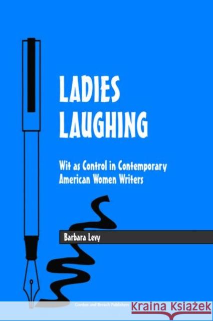 Ladies Laughing : Wit as Control in Contemporary American Women Writers Barbara Levy Barbara Levy  9789056995423 Taylor & Francis