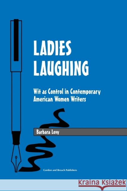 Ladies Laughing: Wit as Control in Contemporary American Women Writers Barbara Levy Barbara Levy  9789056995430 Taylor & Francis