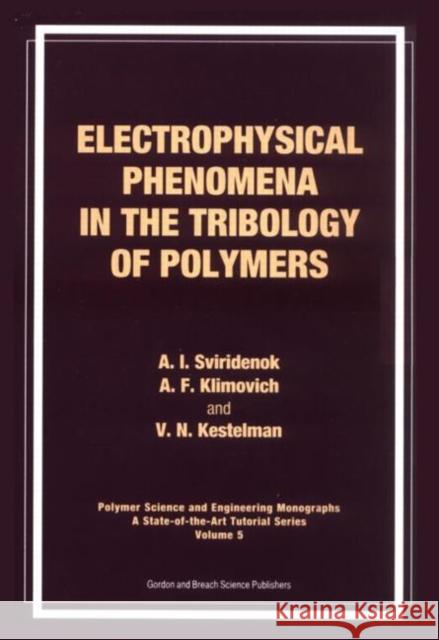 Electrophysical Phenomena in the Tribology of Polymers A. I. Sviridenok V. N. Kestelman A. F. Klimovich 9789056995775 CRC