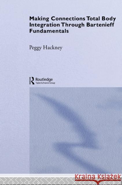 Making Connections : Total Body Integration Through Bartenieff Fundamentals Peggy (Saybrook Institute Graduate School And Resea Hackney 9789056995911