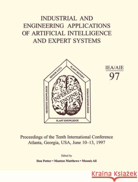 Industrial and Engineering Applications of Artificial Intelligence and Expert Systems : Proceedings of the Tenth International Conference M Ali M Matthews D Potter 9789056996154 Taylor & Francis