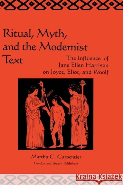 Ritual, Myth and the Modernist Text: The Influence of Jane Ellen Harrison on Joyce, Eliot and Woolf Carpentier, Martha 9789057005176