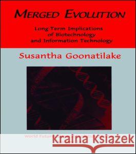 Merged Evolution: Long-Term Complications of Biotechnology and Informatin Technology Goonatilake, Susantha 9789057005213 Taylor & Francis