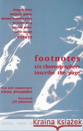 Footnotes : Six Choreographers Inscribe the Page Elena Alexander Yvonne Meier Kenneth King 9789057010828 Taylor & Francis