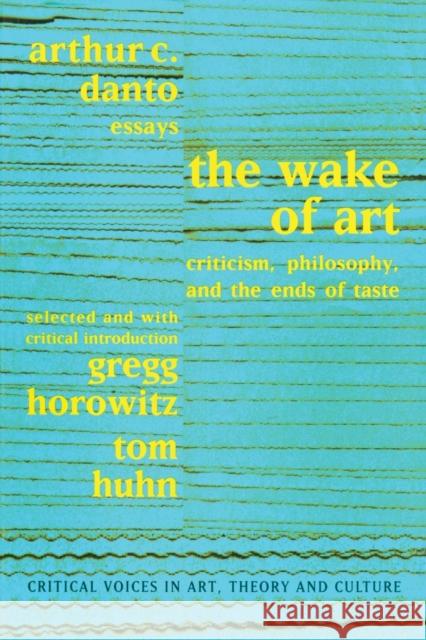 Wake of Art: Criticism, Philosophy, and the Ends of Taste Danto, Arthur C. 9789057013010