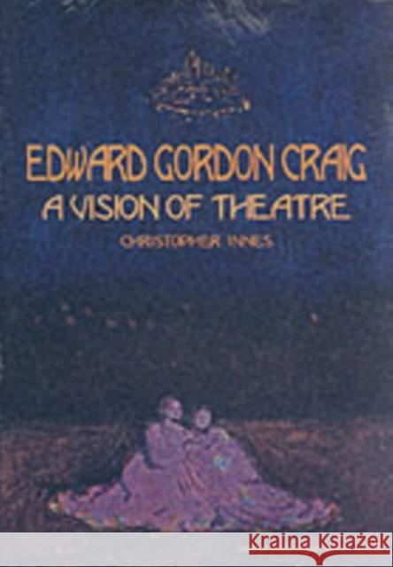 Edward Gordon Craig: A Vision of Theatre Christopher Innes 9789057021251 0
