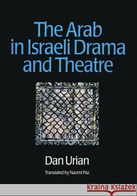 The Arab in Israeli Drama and Theatre Dan Urian Dan Urian Naomi Paz 9789057021312