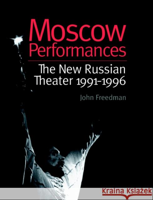 Moscow Performances: The New Russian Theater 1991-1996 Freedman, John 9789057021817