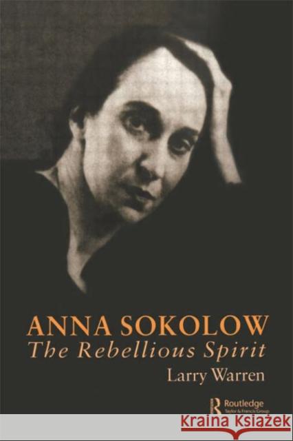 Anna Sokolow : The Rebellious Spirit Larry Warren Larry Warren  9789057021848 Taylor & Francis