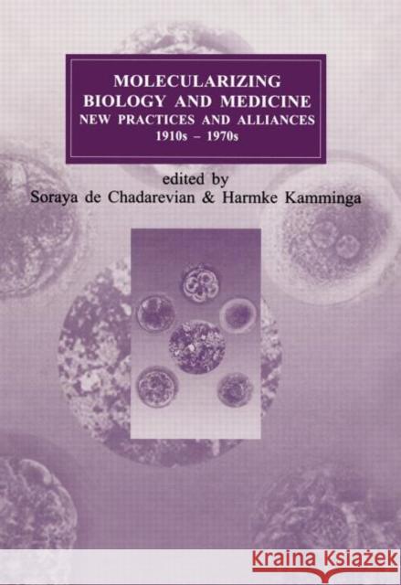Molecularizing Biology and Medicine : New Practices and Alliances, 1920s to 1970s Soraya de Chadarevian Harmke Kamminga Soraya de Chadarevian 9789057022937