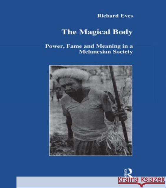 The Magical Body: Power, Fame and Meaning in a Melanesian Society Eves, Richard 9789057023057