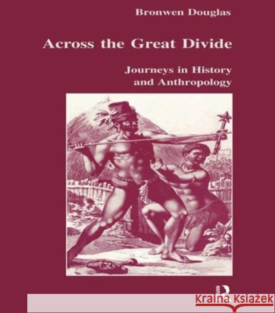 Across the Great Divide: Journeys in History and Anthropology Douglas, Bronwen 9789057023064 Taylor & Francis