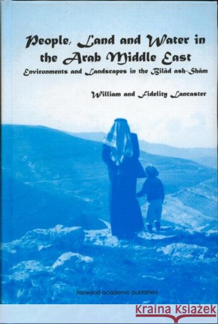 People, Land and Water in the Arab Middle East : Environments and Landscapes in the Bilad ash-Sham Fidelity Lancaster Fidelity Lancaster  9789057023224 Taylor & Francis