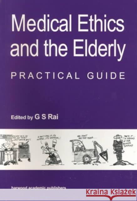 Medical Ethics and the Elderly: Practical Guide: Practical Guide Rai, Gurcharan S. 9789057024030 TAYLOR & FRANCIS LTD