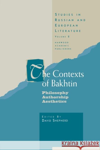 The Contexts of Bakhtin: Philosophy, Authorship, Aesthetics Shepherd, Professor David 9789057025679 Taylor & Francis