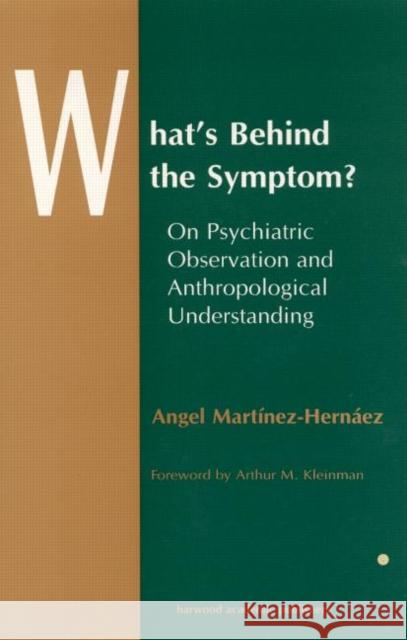 What's Behind The Symptom?: On Psychiatric Observation and Anthropological Understanding Martinez-Hernaez, Angel 9789057026126