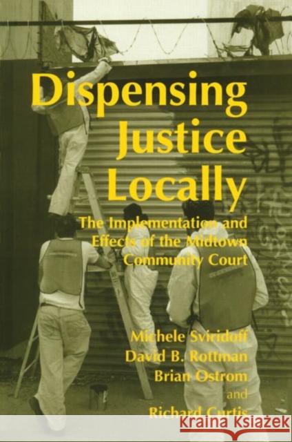 Dispensing Justice Locally : The Implementation and Effects of the Midtown Cummunity Court Richard Curtis Brian Ostrom David Rottman 9789057026140 Taylor & Francis