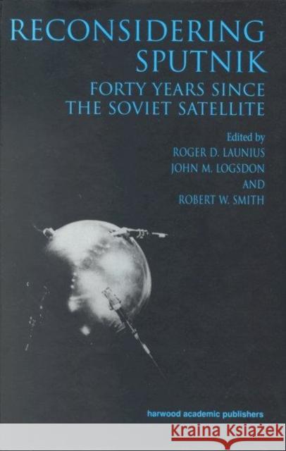 Reconsidering Sputnik: Forty Years Since the Soviet Satellite Lanius, Roger D. 9789057026232 Taylor & Francis