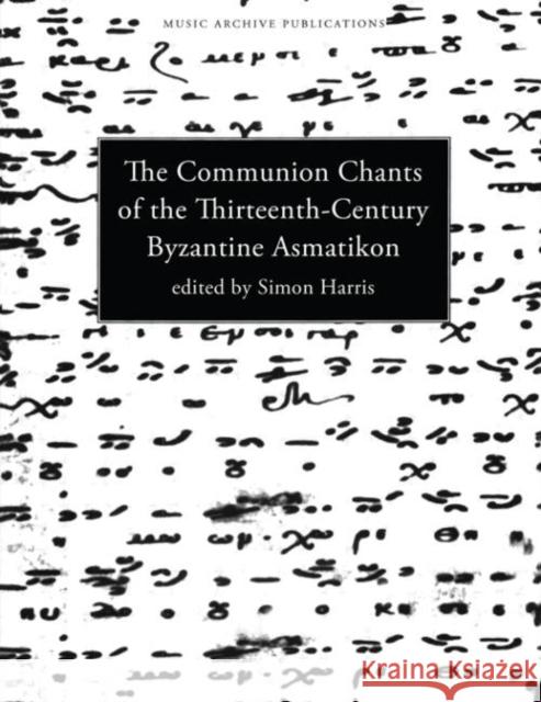 Communion Chants of the Thirteenth-Century Byzantine Asmatikon Simon Harris Simon Harris  9789057550119 Taylor & Francis