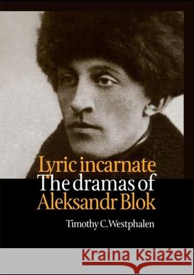 Lyric Incarnate: The Dramas of Aleksandr Blok Timothy Westphalen Timothy Westphalen  9789057550218 Taylor & Francis