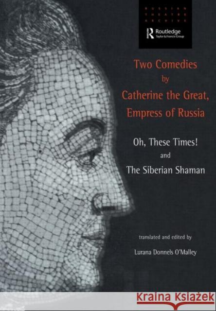 Two Comedies by Catherine the Great, Empress of Russia : Oh, These Times! and The Siberian Shaman Lurana Donnels O'Malley Lurana Donnels O'Malley Lurana Donnels O'Malley 9789057550232 Taylor & Francis