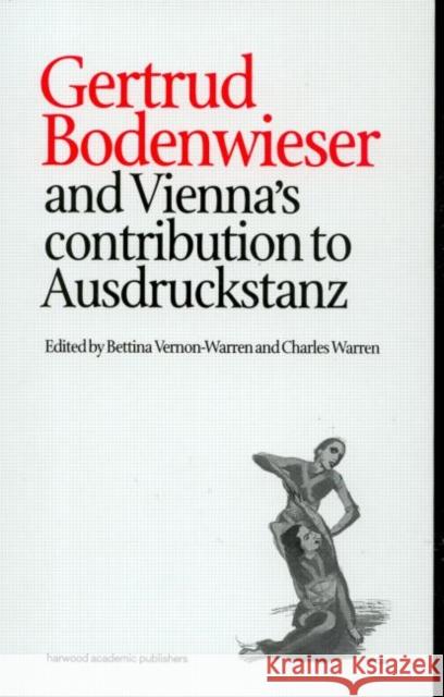 Gertrud Bodenwieser and Vienna's Contribution to Ausdruckstanz Bettina Vernon-Warren Charles Warren Bettina Vernon-Warren 9789057550355 Taylor & Francis