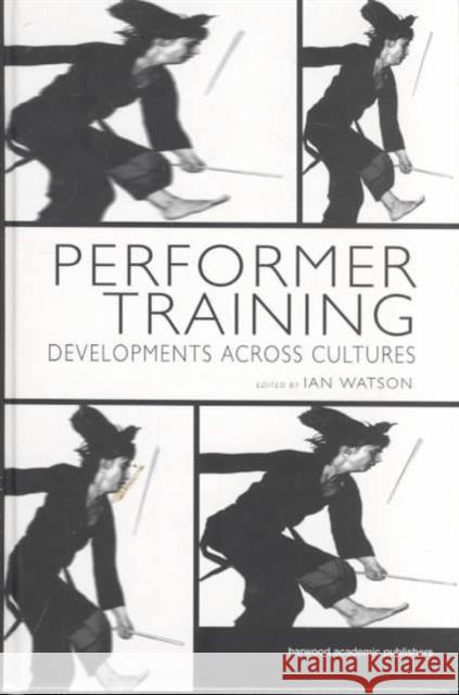 Performer Training: Developments Across Cultures Watson, Ian 9789057551222 Routledge