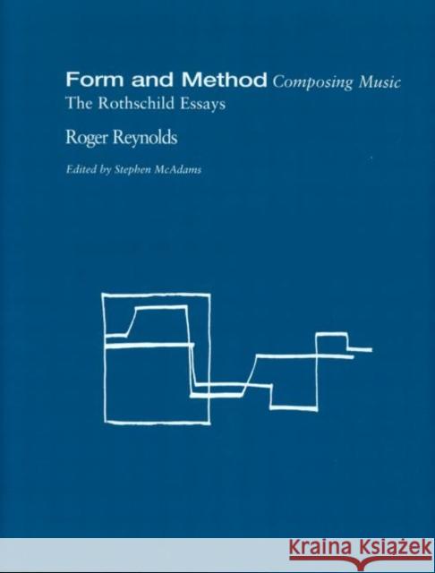 Form and Method: Composing Music: The Rothschild Essays Reynolds, Roger 9789057551369