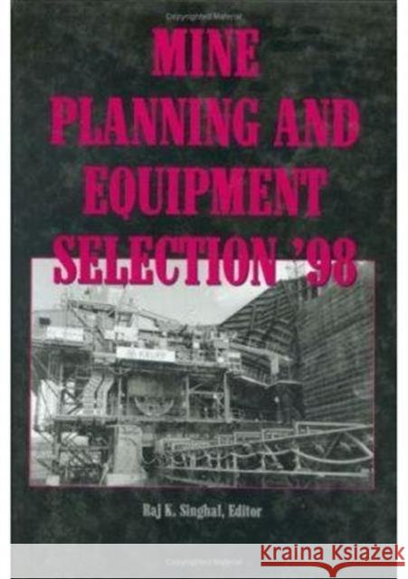 Mine Planning and Equipment Selection 1998 Raj K. Singhal Raj K. Singhal  9789058090119 Taylor & Francis