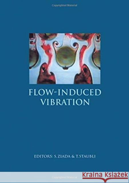 Flow-Induced Vibration : Proceedings of the 7th International Conference, Lucerne, Switzerland, 19-20 June 2000. S. Ziada M. Samir T. Staubli 9789058091291 Taylor & Francis