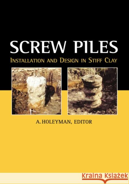 Screw Piles - Installation and Design in Stiff Clay A.E. Holeyman A.E. Holeyman  9789058091925 Taylor & Francis