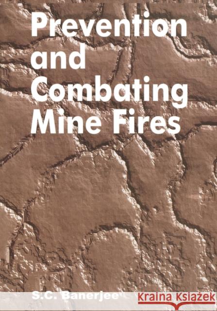 Prevention and Combating Mine Fires Sudhish Chandra Banerjee Sudhish Chandra Banerjee  9789058092120 Taylor & Francis